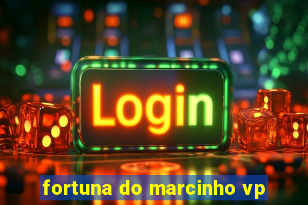 fortuna do marcinho vp